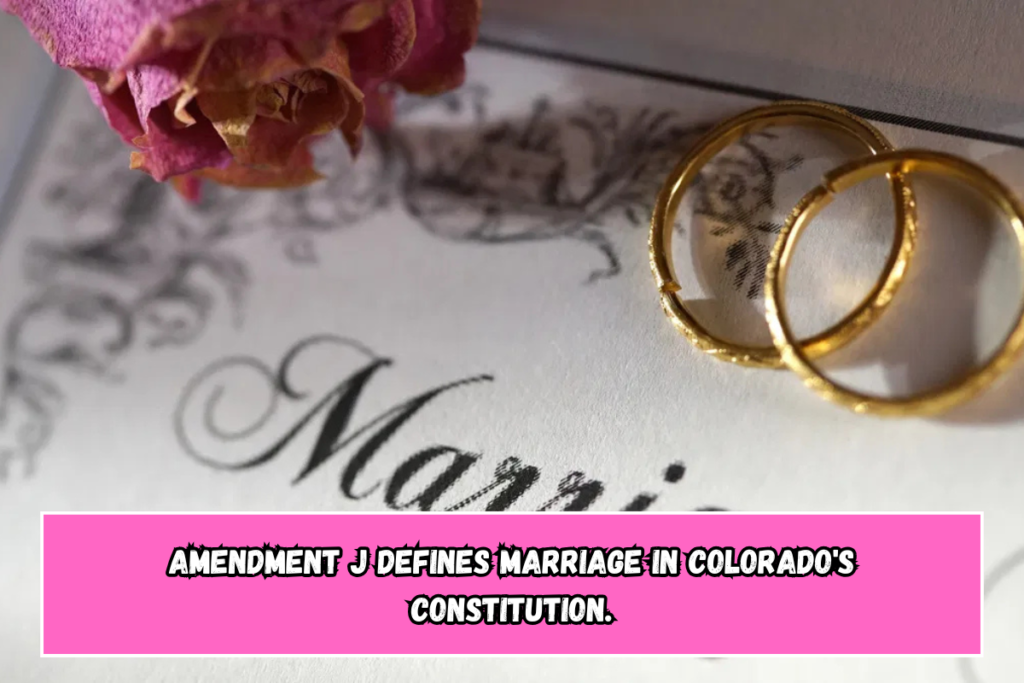 Amendment J defines marriage in Colorado's constitution.