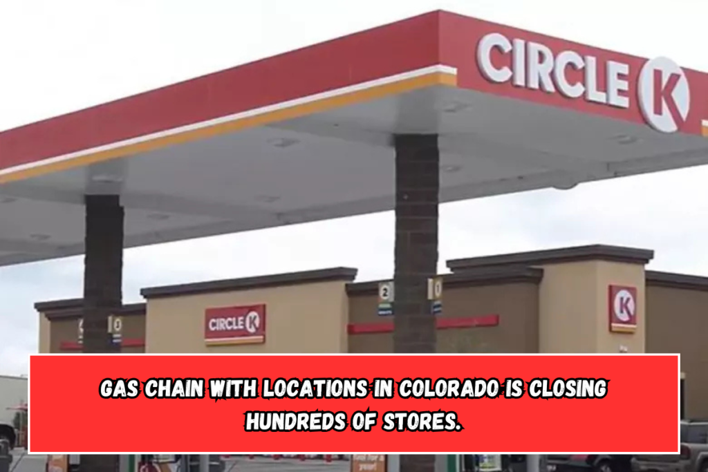 Gas Chain with Locations in Colorado is closing hundreds of stores.