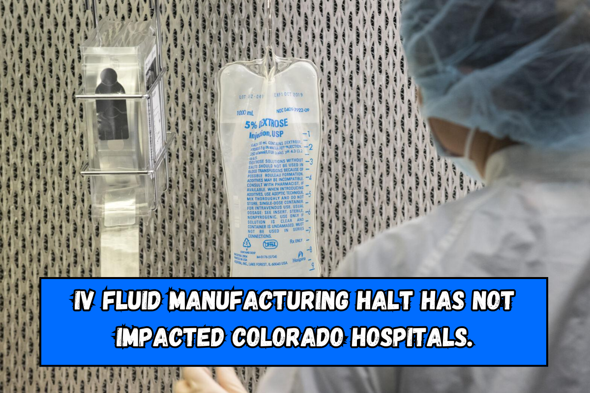 IV fluid manufacturing halt has not impacted Colorado hospitals.