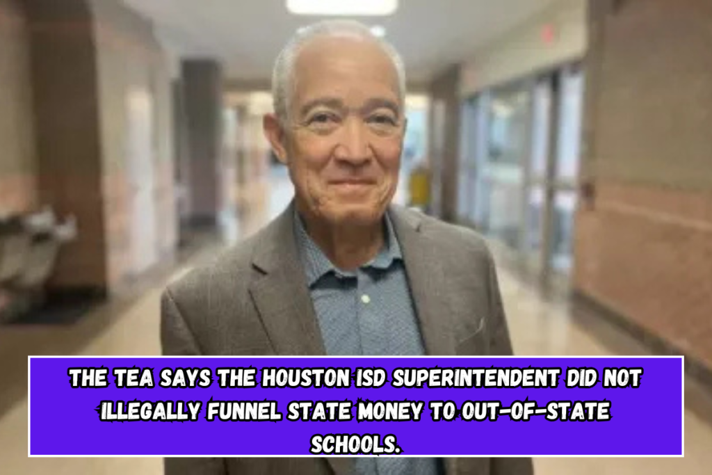 The TEA says the Houston ISD superintendent did not illegally funnel state money to out-of-state schools.